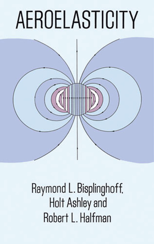 Aeroelasticity by Raymond L. Bisplinghoff, Holt Ashley, Robert L. Halfman, 9780486691893