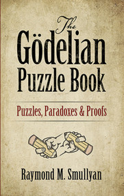 The Gödelian Puzzle Book (Puzzles, Paradoxes and Proofs) by Raymond M. Smullyan, 9780486497051