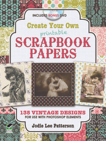 Create Your Own Printable Scrapbook Papers (135 Vintage Designs for Use with Photoshop Elements) by Jodie Lee Patterson, 9780486991719