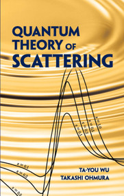 Quantum Theory of Scattering by Ta-you Wu, Takashi Ohmura, 9780486480893