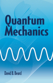 Quantum Mechanics by David B Beard, 9780486779928