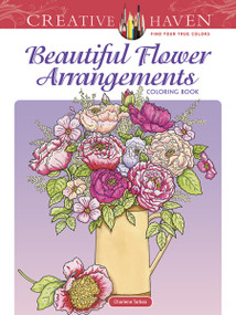 Creative Haven Beautiful Flower Arrangements Coloring Book by Charlene Tarbox, 9780486493459