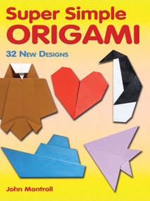 Super Simple Origami (32 New Designs) by John Montroll, 9780486483610