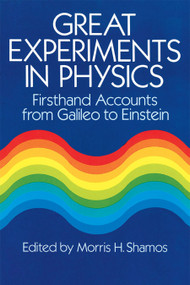 Great Experiments in Physics (Firsthand Accounts from Galileo to Einstein) by Morris H. Shamos, 9780486253466