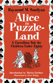 Alice in Puzzle-Land (A Carrollian Tale for Children Under Eighty) by Raymond M. Smullyan, Martin Gardner, Greer Fitting, 9780486482002