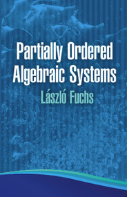 Partially Ordered Algebraic Systems by Laszlo Fuchs, 9780486483870