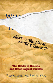What Is the Name of This Book? (The Riddle of Dracula and Other Logical Puzzles) by Raymond M. Smullyan, 9780486481982