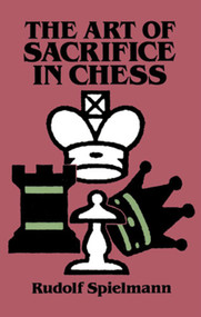 The Art of Sacrifice in Chess by Rudolf Spielmann, 9780486284491