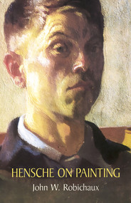 Hensche on Painting by John W.  Robichaux, Dorothy Billiu-Hensche, 9780486437286