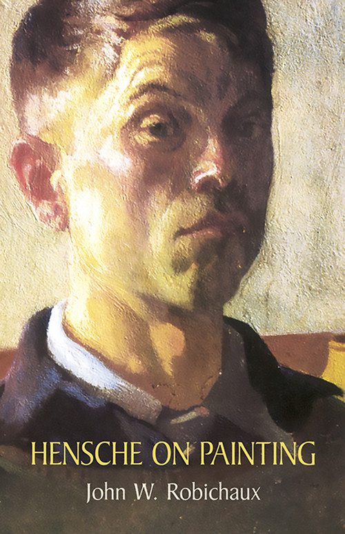 Hensche on Painting by John W.  Robichaux, Dorothy Billiu-Hensche, 9780486437286