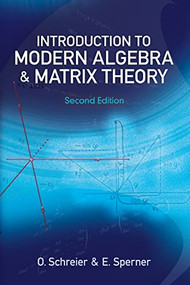Introduction to Modern Algebra and Matrix Theory (Second Edition) by O. Schreier, E. Sperner, Martin David, Melvin Hausner, 9780486482200