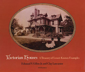 Victorian Houses (A Treasury of Lesser-Known Examples) by Edmund V. Gillon, Clay Lancaster, 9780486229669