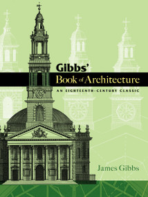 Gibbs' Book of Architecture (An Eighteenth-Century Classic) by James Gibbs, 9780486466019