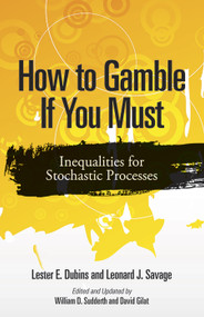 How to Gamble If You Must (Inequalities for Stochastic Processes) by Lester E. Dubins, Leonard J. Savage, William Sudderth, David Gilat, 9780486780641