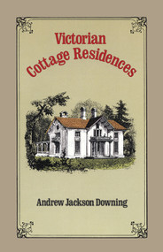 Victorian Cottage Residences by Andrew Jackson Downing, 9780486240787
