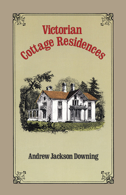 Victorian Cottage Residences by Andrew Jackson Downing, 9780486240787