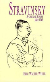 Stravinsky (A Critical Survey, 1882-1946) by Eric Walter White, 9780486297552