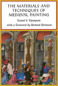 The Materials and Techniques of Medieval Painting by Daniel V. Thompson, 9780486203270