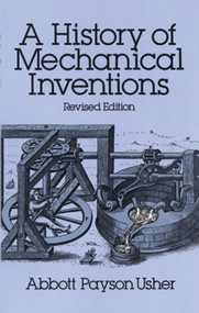 A History of Mechanical Inventions (Revised Edition) by Abbott Payson Usher, 9780486255934