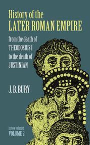 History of the Later Roman Empire, Vol. 2 (From the Death of Theodosius I to the Death of Justinian) by J. B. Bury, 9780486203997