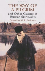 The Way of a Pilgrim and Other Classics of Russian Spirituality by G. P. Fedotov, 9780486427126