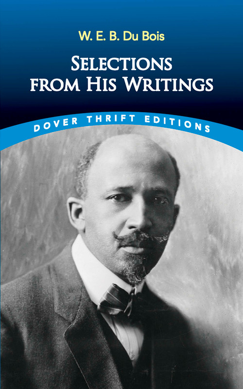 W. E. B. Du Bois: Selections from His Writings by W.E.B. Du Bois, Bob Blaisdell, 9780486496238