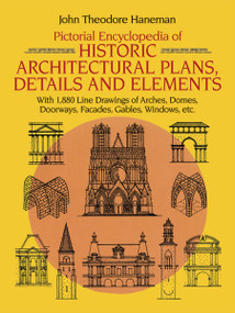 Pictorial Encyclopedia of Historic Architectural Plans, Details and Elements by John Theodore Haneman, 9780486246055