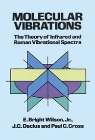 Molecular Vibrations (The Theory of Infrared and Raman Vibrational Spectra) by E. Bright Wilson, J. C. Decius, Paul C. Cross, 9780486639413