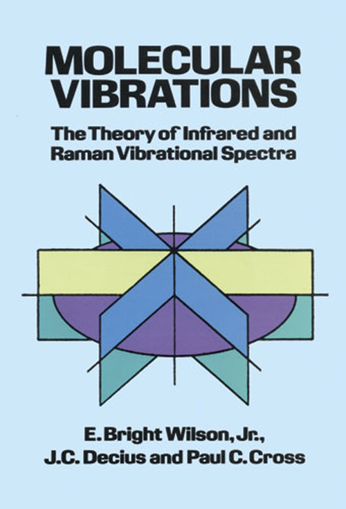 Molecular Vibrations (The Theory of Infrared and Raman Vibrational Spectra) by E. Bright Wilson, J. C. Decius, Paul C. Cross, 9780486639413