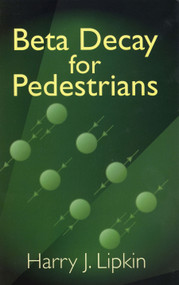 Beta Decay for Pedestrians by Harry J. Lipkin, 9780486438191