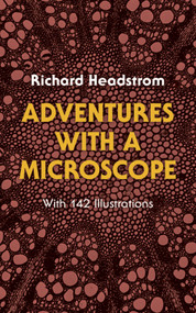 Adventures with a Microscope (With 142 Illustrations) by Richard Headstrom, 9780486234717