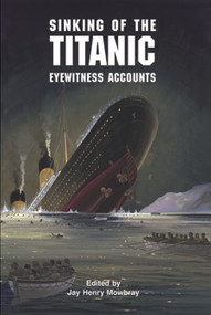 Sinking of the Titanic (Eyewitness Accounts) by Jay Henry Mowbray, 9780486402987