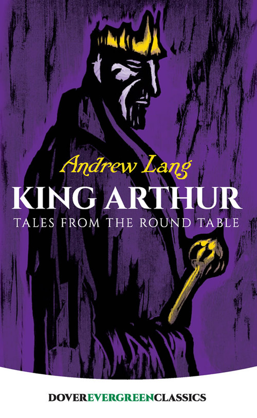 King Arthur (Tales from the Round Table) by Andrew Lang, 9780486421803