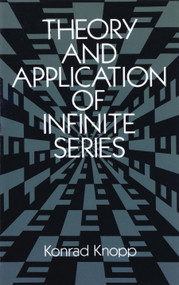 Theory and Application of Infinite Series by Konrad Knopp, 9780486661650