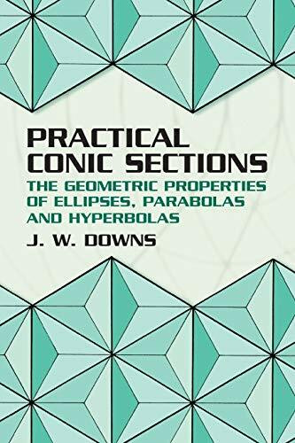 Practical Conic Sections (The Geometric Properties of Ellipses, Parabolas and Hyperbolas) by J. W. Downs, 9780486428765