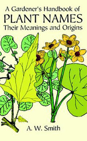 A Gardener's Handbook of Plant Names (Their Meanings and Origins) by A. W. Smith, 9780486297156