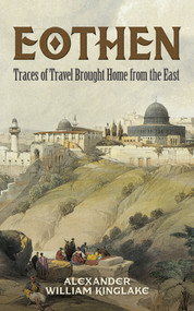 Eothen (Traces of Travel Brought Home from the East) by Alexander William Kinglake, 9780486790626