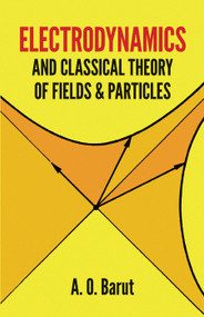 Electrodynamics and Classical Theory of Fields and Particles by A. O. Barut, 9780486640389