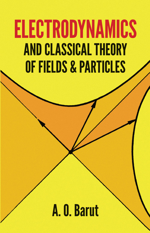 Electrodynamics and Classical Theory of Fields and Particles by A. O. Barut, 9780486640389