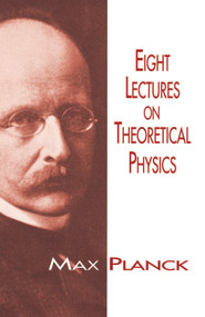 Eight Lectures on Theoretical Physics by Max Planck, 9780486697307