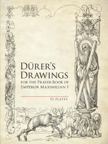 Durer's Drawings for the Prayer-Book of Emperor Maximilian I (53 Plates) by Albrecht Durer, 9780486493862