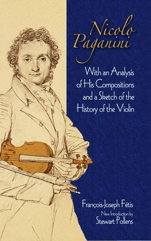 Nicolo Paganini (With an Analysis of His Compositions and a Sketch of the History of the Violin) by Francois-Joseph Fetis, Stewart Pollens, 9780486497983