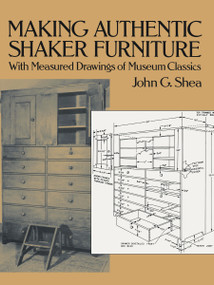 Making Authentic Shaker Furniture (With Measured Drawings of Museum Classics) by John G. Shea, 9780486270036