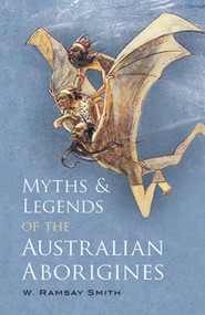 Myths and Legends of the Australian Aborigines by W. Ramsay Smith, 9780486427096