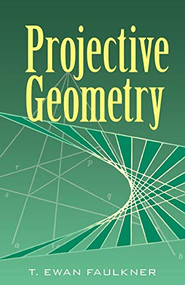 Projective Geometry by T. Ewan Faulkner, 9780486453262