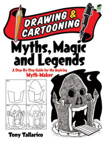 Drawing and Cartooning Myths, Magic and Legends (A Step-by-Step Guide for the Aspiring Myth-Maker) by Tony Tallarico, 9780486472775