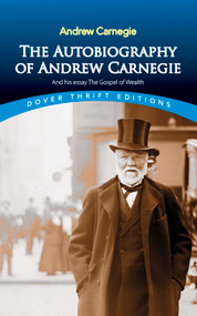 The Autobiography of Andrew Carnegie and His Essay The Gospel of Wealth by Andrew Carnegie, 9780486496375