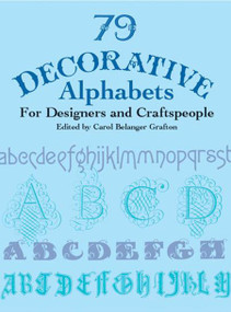 79 Decorative Alphabets for Designers and Craftspeople by Carol Belanger Grafton, 9780486417158
