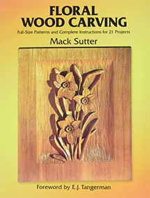 Floral Wood Carving (Full Size Patterns and Complete Instructions for 21 Projects) by Mack Sutter, 9780486248660