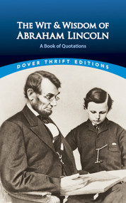 The Wit and Wisdom of Abraham Lincoln (A Book of Quotations) by Abraham Lincoln, Bob Blaisdell, 9780486440972